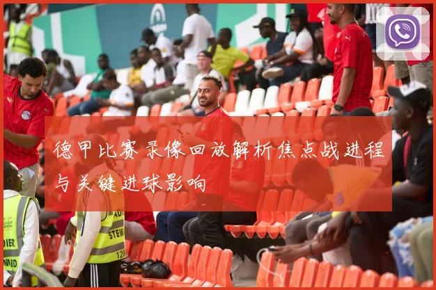 德甲比赛录像回放解析焦点战进程与关键进球影响