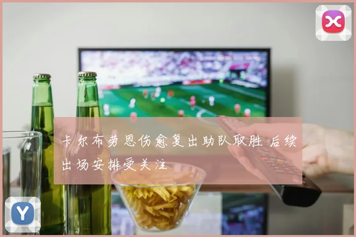 卡尔布劳恩伤愈复出助队取胜 后续出场安排受关注