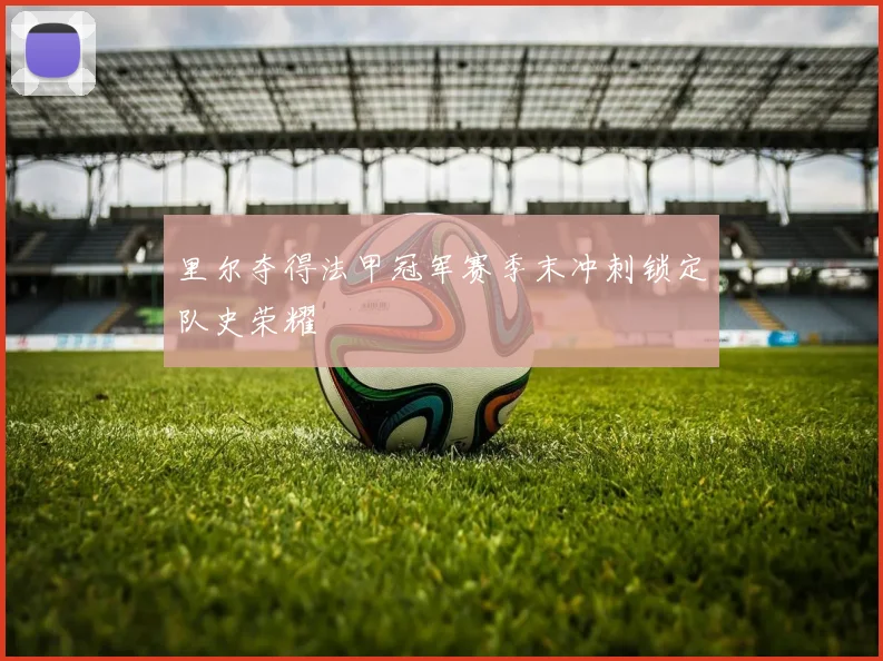 里尔夺得法甲冠军赛季末冲刺锁定队史荣耀